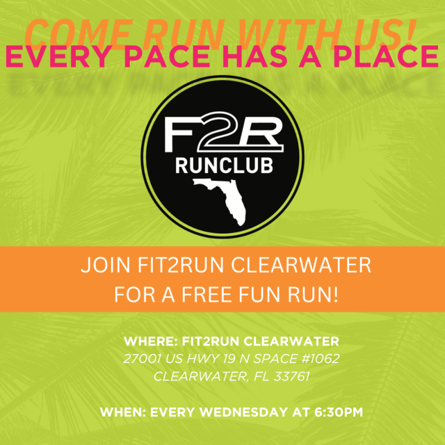 Come Run with Us! Every Pace has a Place F2R Runclub Join Fit2Run Clearwater for a free fun run! WHERE: Fit2Run Clearwater 27001 US Hwy 19 N Space #1062 Clearwater, FL 33761 WHEN: Every Wednesday at 6:30 PM